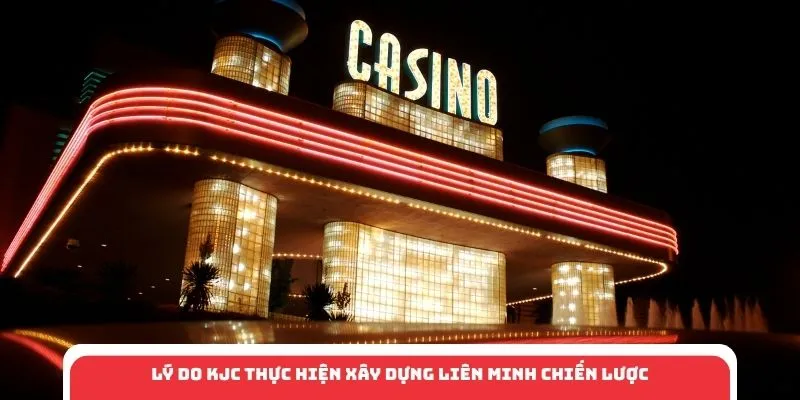 Lý do KJC thực hiện xây dựng liên minh chiến lược